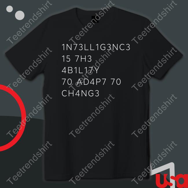 1N73ll1g3nc3 15 7H3 4B1l17y 70 Ad4p7 70 Ch4ng3 T-Shirt
