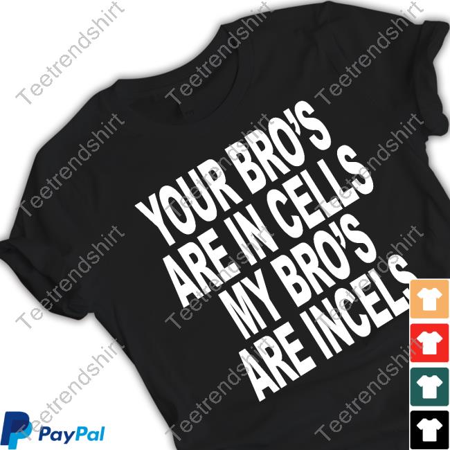 Your Bro's Are In Cells My Bro's Are Incels Tee Shirt