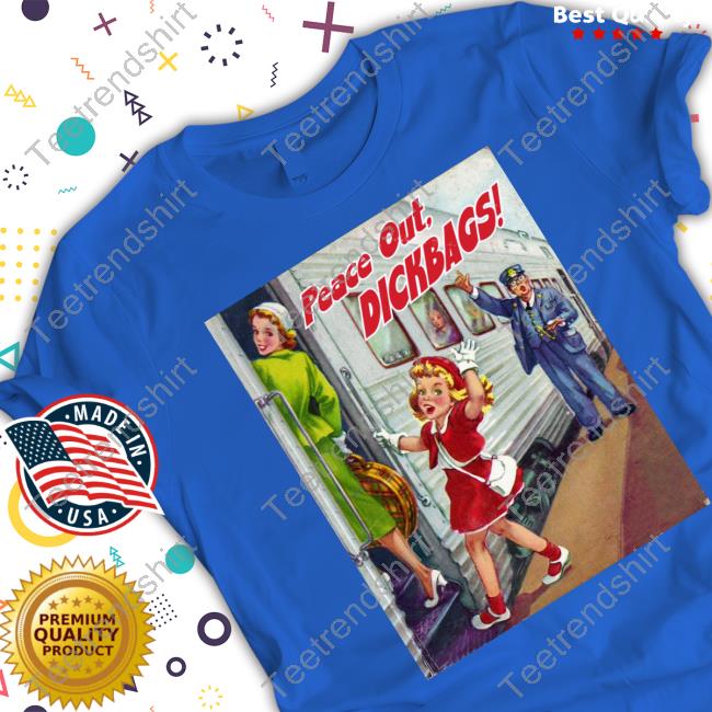 Your Childhood Ruined Peace Out Dickbags T Shirt Sayanythingh